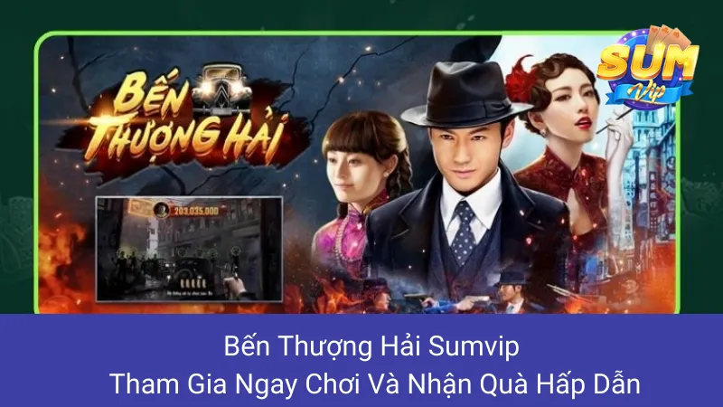 Bến Thượng Hải Sumvip: Tham Gia Ngay Chơi Và Nhận Quà Hấp Dẫn