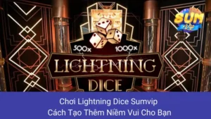 Chơi Lightning Dice Sumvip: Cách Tạo Thêm Niềm Vui Cho Bạn