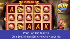 Phúc Lộc Thọ Sumvip: Chia Sẻ Kinh Nghiệm Chơi Cho Người Mới