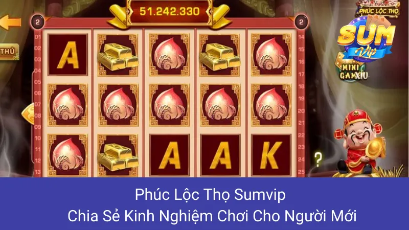 Phúc Lộc Thọ Sumvip: Chia Sẻ Kinh Nghiệm Chơi Cho Người Mới