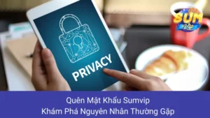 Quên Mật Khẩu Sumvip: Khám Phá Nguyên Nhân Thường Gặp