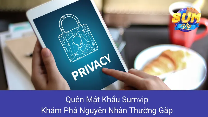 Quên Mật Khẩu Sumvip: Khám Phá Nguyên Nhân Thường Gặp 1 Quên Mật Khẩu Sumvip: Khám Phá Nguyên Nhân Thường Gặp
