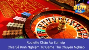 Roulette Châu Âu Sumvip: Chia Sẻ Kinh Nghiệm Từ Game Thủ Chuyên Nghiệp