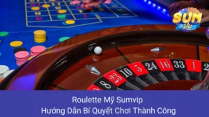 Roulette Mỹ Sumvip: Hướng Dẫn Bí Quyết Chơi Thành Công