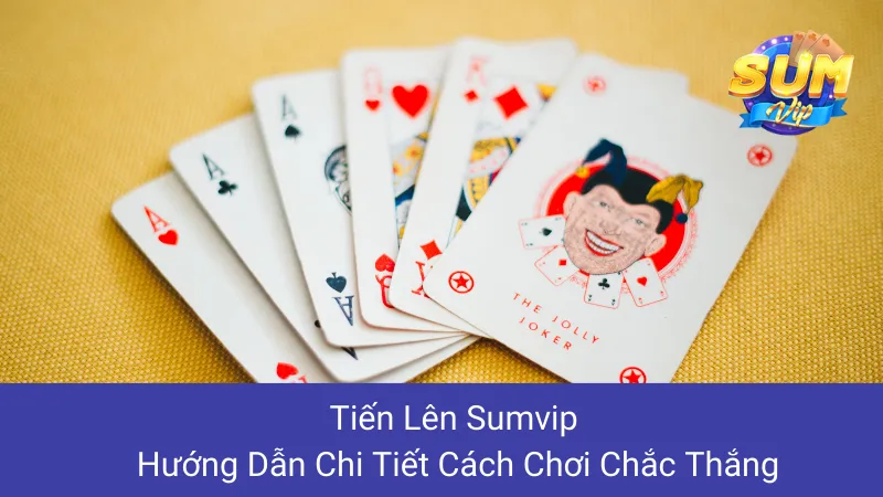 Tiến Lên Sumvip: Hướng Dẫn Chi Tiết Cách Chơi Chắc Thắng 1 Tiến Lên Sumvip: Hướng Dẫn Chi Tiết Cách Chơi Chắc Thắng