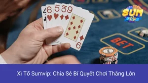Xì Tố Sumvip: Chia Sẻ Bí Quyết Chơi Thắng Lớn